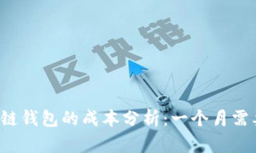 开发区块链钱包的成本分析：一个月需要多少钱？