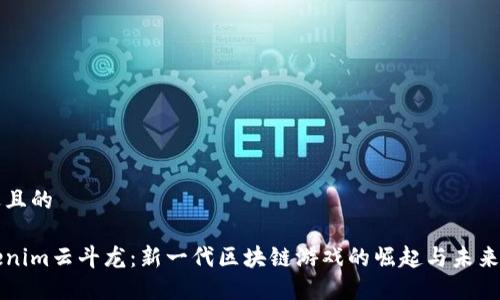 接近且的

Tokenim云斗龙：新一代区块链游戏的崛起与未来展望
