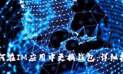 如何在IM应用中更换钱包:详细指南