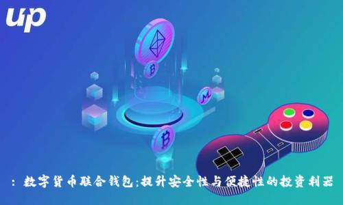 : 数字货币联合钱包：提升安全性与便捷性的投资利器