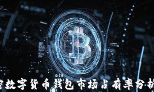 
2023年加密数字货币钱包市场占有率分析与趋势展望