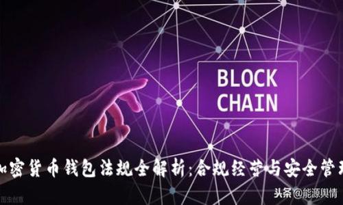 加密货币钱包法规全解析：合规经营与安全管理