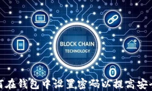 
如何在钱包中设置密码以提高安全性