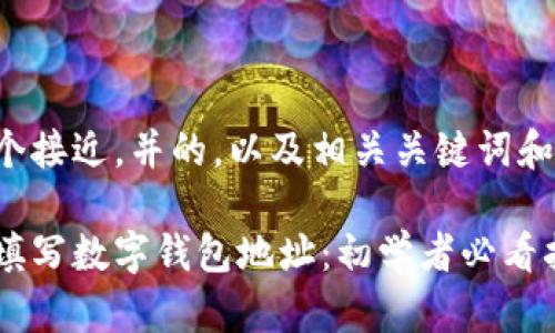 下面是一个接近，并的，以及相关关键词和内容大纲：

如何正确填写数字钱包地址：初学者必看指南