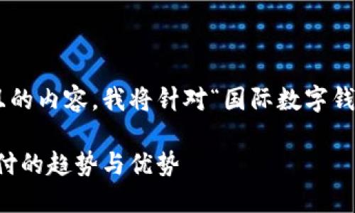 为了帮助您创建一个接近且的内容，我将针对“国际数字钱包plus”这一主题进行设计。

国际数字钱包Plus：未来支付的趋势与优势