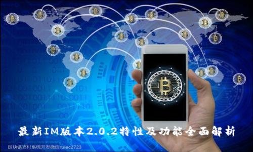 最新IM版本2.0.2特性及功能全面解析