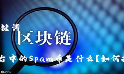 ### 与关键词


Tokenim平台中的Spam币是什么？如何投资与交易？