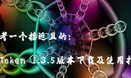 思考一个接近且的:

imToken 1.3.5版本下载及使用指南