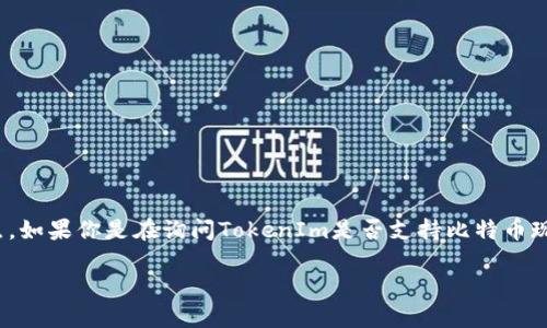在撰写关于TokenIm和BCH（比特币现金）的内容之前，仍需要明确一些关键点。如果你是在询问TokenIm是否支持比特币现金（BCH），根据我截至2023年10月的知识，以下是关于这一问题的详细内容。

### TokenIm是否支持BCH（比特币现金）？