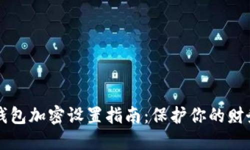 手机钱包加密设置指南：保护你的财务安全
