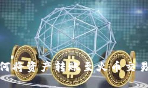 imToken如何将资产转账至火币交易所详细指南