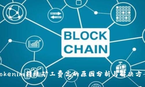 Tokenim转账矿工费高的原因分析与解决方案