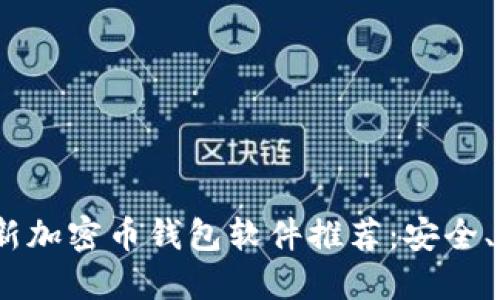 2023年最新加密币钱包软件推荐：安全、易用的选择