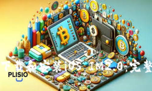 如何下载和安装iOS IM2.0：完整指南