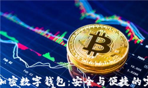 
中文的加密数字钱包：安全与便捷的完美结合