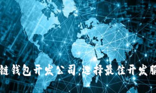 厦门区块链钱包开发公司：选择最佳开发服务的指南