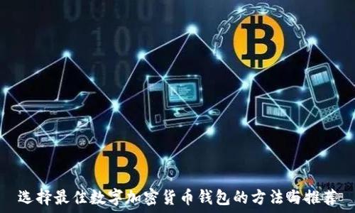   
选择最佳数字加密货币钱包的方法与推荐
