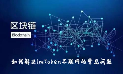 如何解决imToken不联网的常见问题