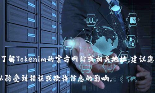 Tokenim的具体地址在我最新的信息更新中并未包含。如果您想了解Tokenim的官方网站或相关地址，建议您访问相关的官方网站或进行网络搜索以获取最新的链接和信息。

在查询加密货币或区块链相关项目时，要注意确认信息的来源，以防受到错误或欺诈信息的影响。