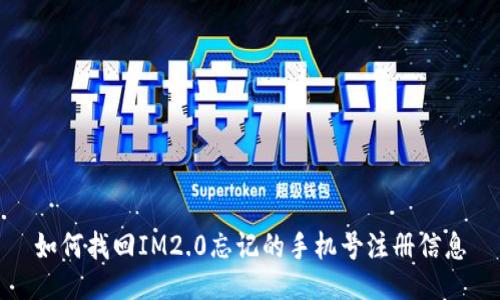 如何找回IM2.0忘记的手机号注册信息
