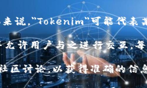 Tokenim并不是一个合约地址，它通常是指一种与区块链相关的代币或项目名称。具体来说，
