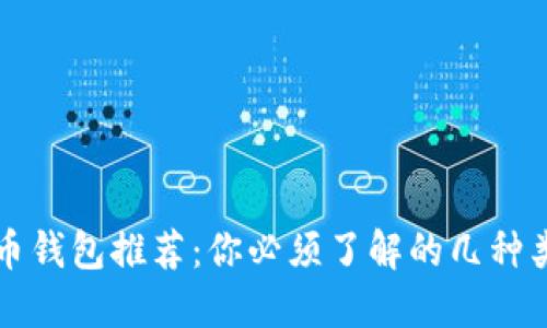 区块链数字货币钱包推荐：你必须了解的几种类型及其优劣势