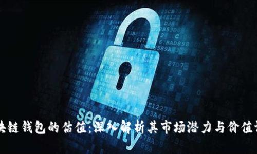 区块链钱包的估值：深入解析其市场潜力与价值评估