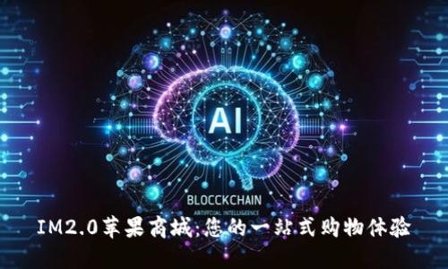 IM2.0苹果商城：您的一站式购物体验