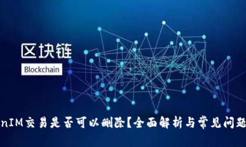 TokenIM交易是否可以删除？全面解析与常见问题解答