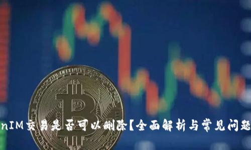 TokenIM交易是否可以删除？全面解析与常见问题解答
