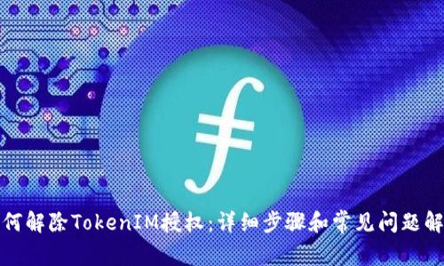 如何解除TokenIM授权：详细步骤和常见问题解答