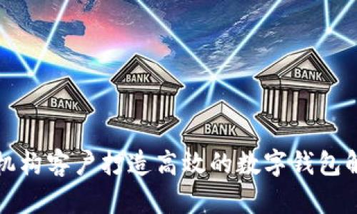 如何为机构客户打造高效的数字钱包解决方案