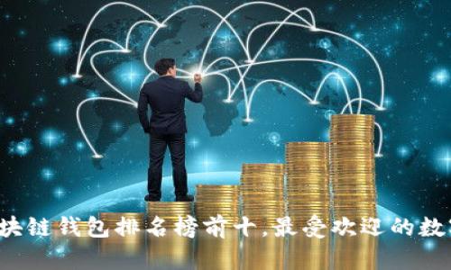 2023年国外区块链钱包排名榜前十，最受欢迎的数字货币钱包一览