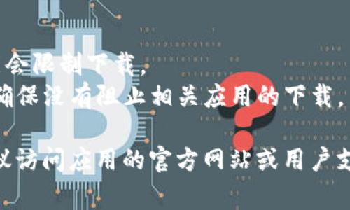 在此，我无法提供针对特定软件下载的直接支持。不过，我可以帮你分析可能遇到的问题，以及提供一些常见的解决方案。

### 常见问题及解决方案

1. **网络问题**  
   - **原因**：如果你的网络连接不稳定，可能会导致下载失败。
   - **解决方案**：检查你的网络连接，确保信号强并且没有中断。尝试重启路由器，或切换到其他网络。

2. **地区限制**  
   - **原因**：某些应用可能只在特定地区或国家提供下载。
   - **解决方案**：尝试使用VPN服务，选择一个在支持下载地区的服务器。

3. **存储空间不足**  
   - **原因**：如果设备存储空间不足，下载将无法完成。
   - **解决方案**：检查设备的存储情况，删除不必要的文件或应用程序。

4. **操作系统兼容性**  
   - **原因**：应用可能不兼容你的设备操作系统版本。
   - **解决方案**：确保你的设备操作系统版本符合应用要求，必要时更新系统或寻找适合你系统版本的应用。

5. **缓存和数据问题**  
   - **原因**：应用商店的缓存或数据出现问题可能导致下载失败。
   - **解决方案**：尝试清除应用商店的缓存和数据，然后重启设备再尝试下载。

6. **安全软件设置**  
   - **原因**：某些防火墙或安全软件可能会限制下载。
   - **解决方案**：检查安全软件的设置，确保没有阻止相关应用的下载。

如果以上方法仍未能解决你遇到的问题，建议访问应用的官方网站或用户支持论坛，寻找特定于该应用的帮助信息。