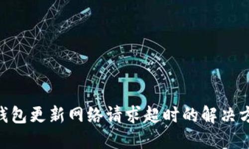 imToken钱包更新网络请求超时的解决方案及建议