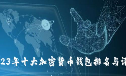 :
2023年十大加密货币钱包排名与评测
