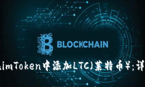如何在imToken中添加LTC（莱特币）：详细指南