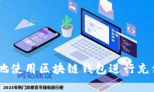 如何安全有效地使用区块链钱包进行充值 - 全面指南