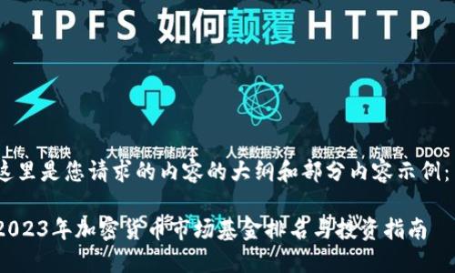 这里是您请求的内容的大纲和部分内容示例： 

2023年加密货币市场基金排名与投资指南